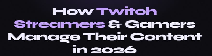 How Twitch Streamers & Gamers Manage Their Content in 2026
